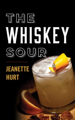 The Whiskey Sour: A Modern Guide to the Classic Cocktail by Hurt, Jeanette