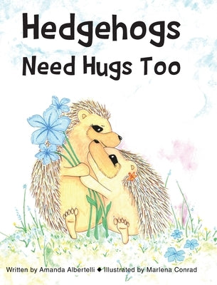 Hedgehogs Need Hugs Too by Albertelli, Amanda