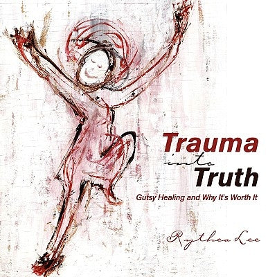 Trauma into Truth by Lee, Rythea