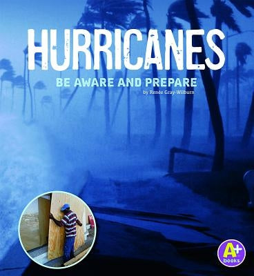 Hurricanes: Be Aware and Prepare by Gray-Wilburn, Ren&#233;e