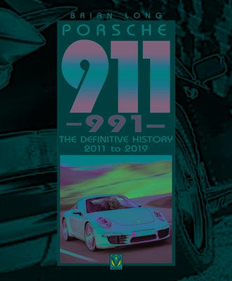 Porsche 911 (991): The Definitive History 2011 to 2019 by Long, Brian