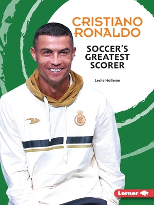 Cristiano Ronaldo: Soccer's Greatest Scorer by Holleran, Leslie