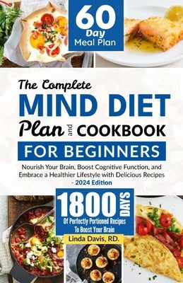 The Complete MIND Diet Plan And Cookbook For Beginners: Nourish Your Brain, Boost Cognitive Function, and Embrace a Healthier Lifestyle with Delicious by Davis Rd, Linda