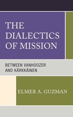 The Dialectics of Mission: Between Vanhoozer and Kärkkäinen by Guzman, Elmer A.