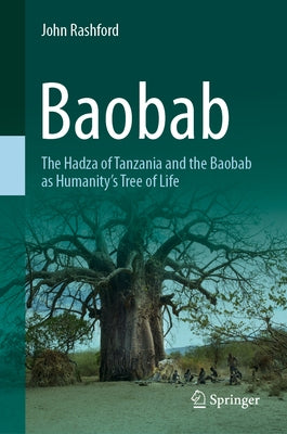 Baobab: The Hadza of Tanzania and the Baobab as Humanity's Tree of Life by Rashford, John