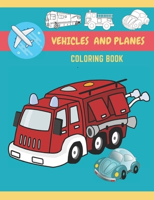 Vehicles And Planes Coloring Book: Vehicles, Planes and Trucks Coloring Book for kids and toddlers - activity books for preschooler - coloring book fo by Child, Talented
