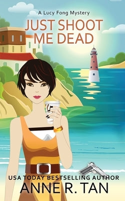 Just Shoot Me Dead: A Chinese Cozy Mystery by Tan, Anne R.