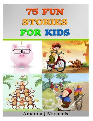 75 Fun Stories for Kids: 3 to 8 Year Olds by Michaels, Amanda J.