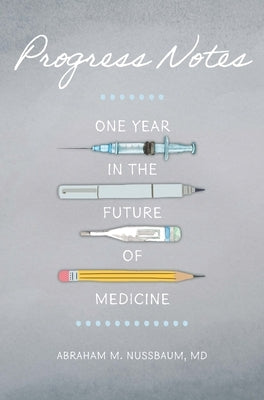 Progress Notes: One Year in the Future of Medicine by Nussbaum, Abraham M.