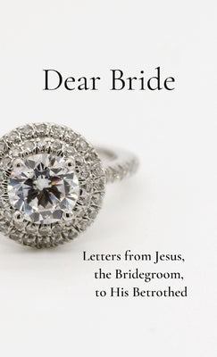 Dear Bride: Letters from Jesus, the Bridegroom, to His Betrothed by Wenke, Rachel