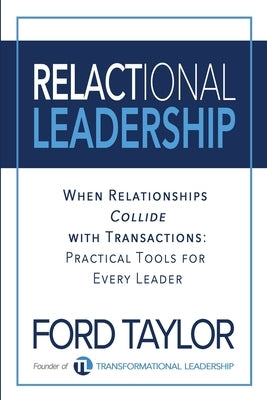 Relactional Leadership: When Relationships Collide with Transactions (Practical Tools for Every Leader) by Taylor, Ford