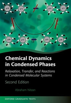 Chemical Dynamics in Condensed Phases: Relaxation, Transfer, and Reactions in Condensed Molecular Systems by Nitzan, Abraham