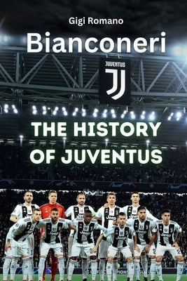 Bianconeri: The History of Juventus by Romano, Gigi