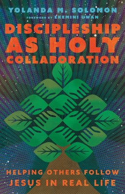 Discipleship as Holy Collaboration: Helping Others Follow Jesus in Real Life by Solomon, Yolanda