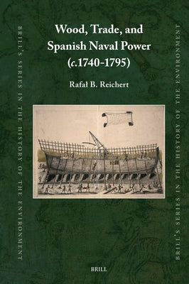 Wood, Trade, and Spanish Naval Power (C.1740-1795) by B. Reichert, Rafal