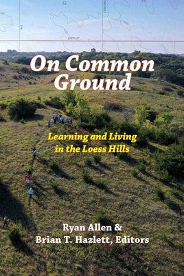 On Common Ground: Learning and Living in the Loess Hills by Allen, Ryan