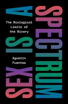 Sex Is a Spectrum: The Biological Limits of the Binary by Fuentes, AgustÃ­n