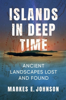 Islands in Deep Time: Ancient Landscapes Lost and Found by Johnson, Markes E.