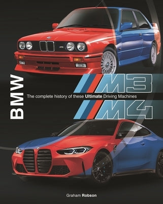 BMW M3 & M4: The Complete History of These Ultimate Driving Machines by Robson, Graham
