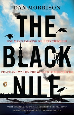 The Black Nile: One Man's Amazing Journey Through Peace and War on the World's Longest River by Morrison, Dan