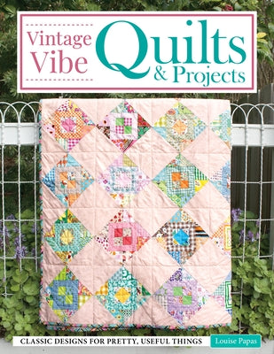 Vintage Vibe Quilts and Projects: Classic Designs for Pretty, Useful Things by Papas, Louise