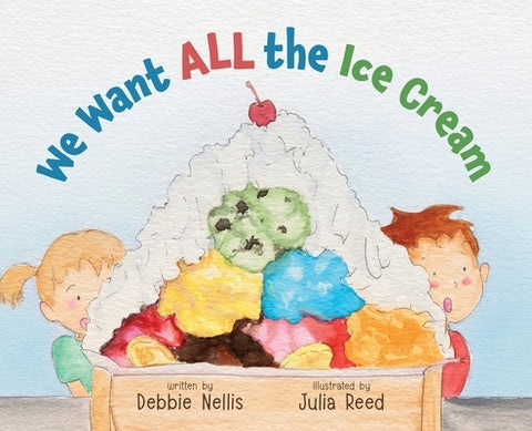 We Want ALL the Ice Cream by Nellis, Debbie