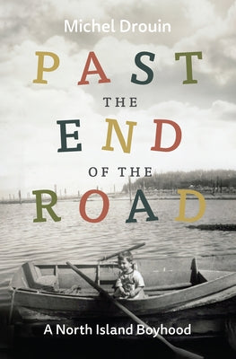 Past the End of the Road: A North Island Boyhood by Drouin, Michel