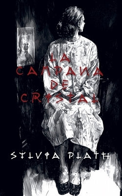 La campana de cristal (The Bell Jar): Una nueva traducci?n al espa?ol by Plath, Sylvia