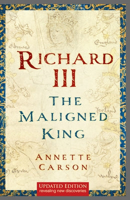 Richard III: The Maligned King by Carson, Annette