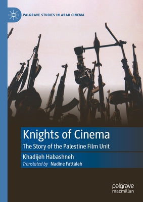 Knights of Cinema: The Story of the Palestine Film Unit by Habashneh, Khadijeh