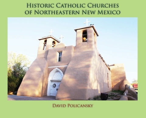 Historic Catholic Churches of Northeastern New Mexico (Hardcover) by Policansky, David