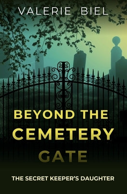 Beyond the Cemetery Gate: The Secret Keeper's Daughter by Biel, Valerie