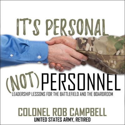It's Personal, Not Personnel Lib/E: Leadership Lessons for the Battlefield and the Boardroom by Campbell, Rob