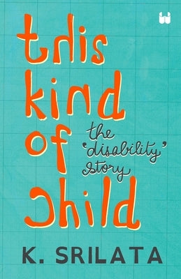 This Kind of Child: The 'Disability' Story by Srilata, K.