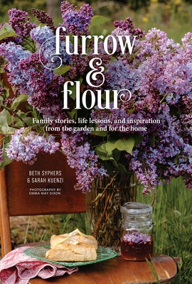 Furrow & Flour: Family Stories, Life Lessons, and Inspiration from the Garden and for the Home by Syphers, Beth