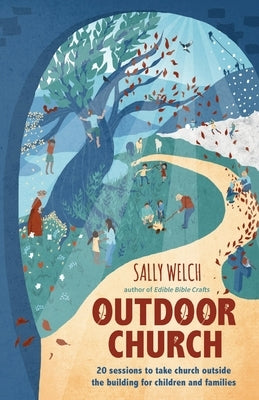 Outdoor Church: 20 sessions to take church outside the building for children and families by Welch, Sally