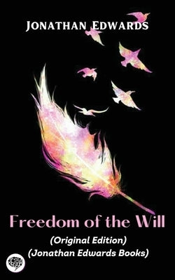Jonathan Edwards: Freedom of the Will (Original Edition) (Jonathan Edwards Books) by Edwards, Jonathan