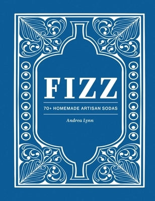 Fizz: 70+ Homemade Artisan Sodas by Lynn, Andrea