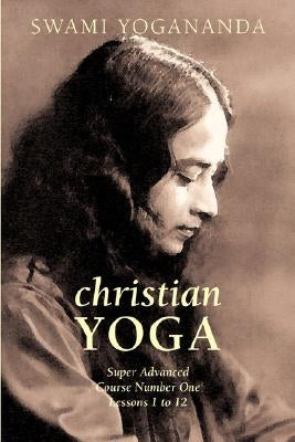 Super Advanced Course Number One Lessons 1 to 12 (Christian Yoga) by Yogananda, Swami