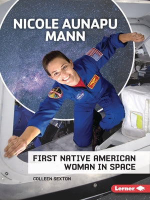 Nicole Aunapu Mann: First Native American Woman in Space by Sexton, Colleen