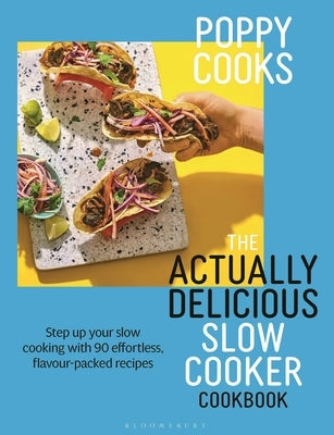 Poppy Cooks: The Actually Delicious Slow Cooker Cookbook: Step Up Your Slow Cooking with 90 Effortless, Flavour-Packed Recipes by O'Toole, Poppy