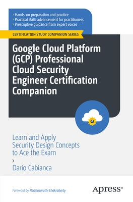 Google Cloud Platform (Gcp) Professional Cloud Security Engineer Certification Companion: Learn and Apply Security Design Concepts to Ace the Exam by Cabianca, Dario