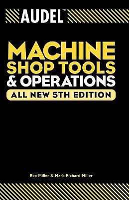 Audel Machine Shop Tools and Operations, All New 5th Edition by Miller, Rex