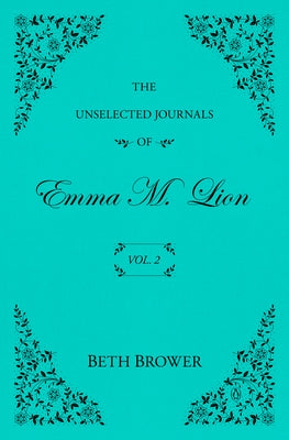 The Unselected Journals of Emma M. Lion: Vol. 2 by Brower, Beth