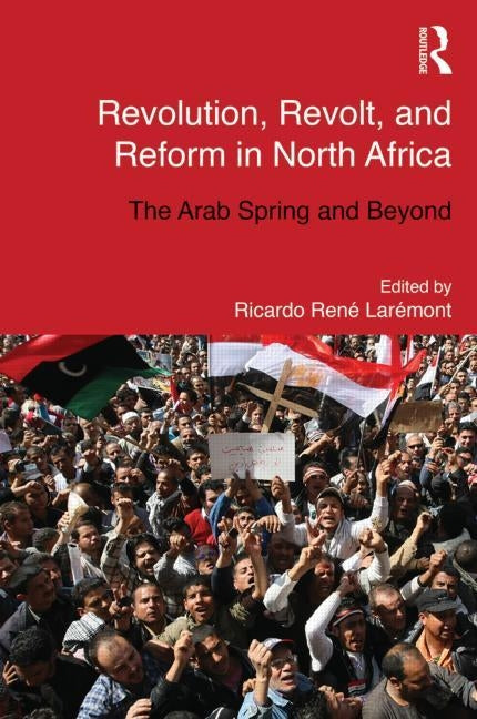 Revolution, Revolt and Reform in North Africa: The Arab Spring and Beyond by Laremont, Ricardo