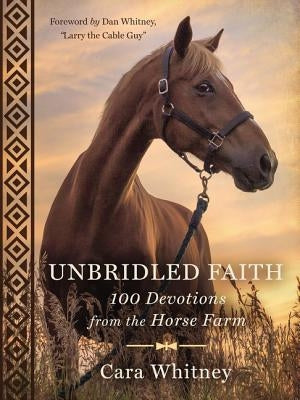 Unbridled Faith: 100 Devotions from the Horse Farm - A Daily Devotional - The Perfect Christian Gift for Horse Lovers and Equestrian Enthusiasts by Whitney, Cara