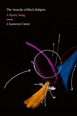 The Anarchy of Black Religion: A Mystic Song by Carter, J. Kameron