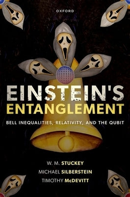 Einstein's Entanglement: Bell Inequalities, Relativity, and the Qubit by Stuckey, W. M.