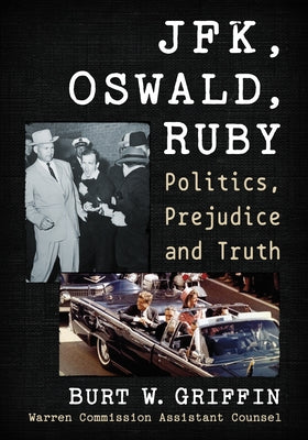 Jfk, Oswald and Ruby: Politics, Prejudice and Truth by Griffin, Burt W.