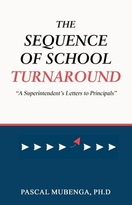 The Sequence of School Turnaround: "A Superintendent's Letters to Principals" by Mubenga, Ph. D. Pascal